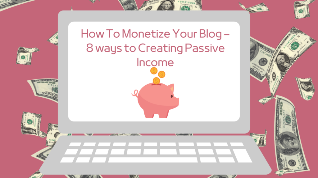 How to monetize your blog- 8 ways to creating passive income
