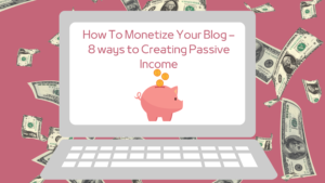 How to monetize your blog- 8 ways to creating a passive income